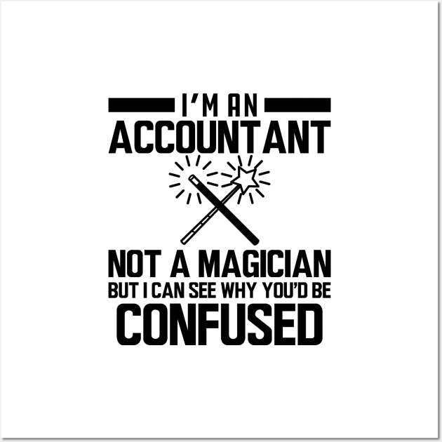 Accountant - I'm an accountant not a magician but I can see why you'd be confused Wall Art by KC Happy Shop